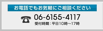 お電話でもお気軽にご相談ください TEL：06-6155-4117 受付時間：平日10時～17時